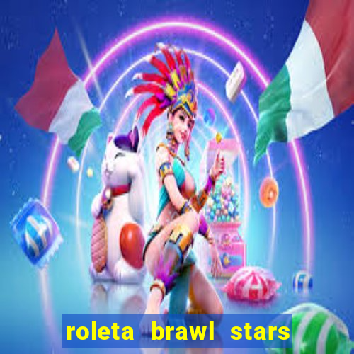 roleta brawl stars 2024 85 brawlers